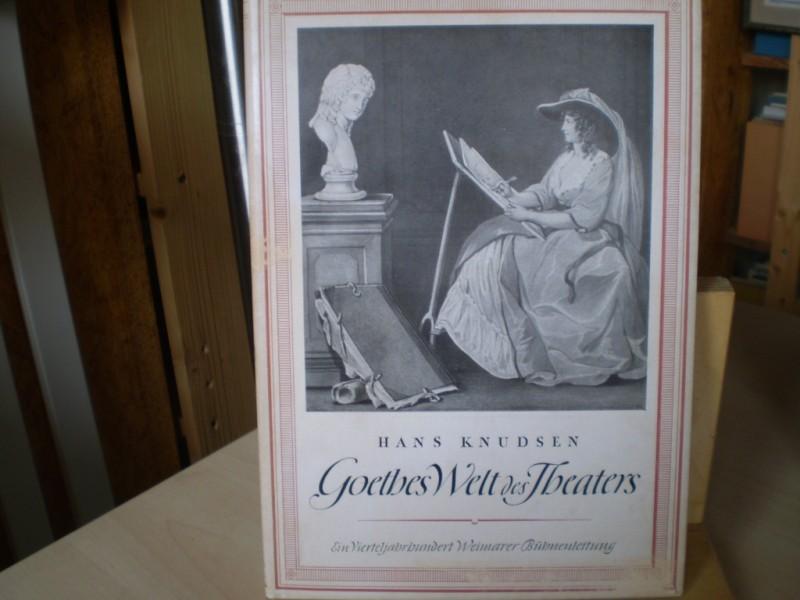Knudsen, Hans: Goethes Welt des Theaters. Ein Vierteljahrhundert Weimarer Bhnenleitung. EA.
