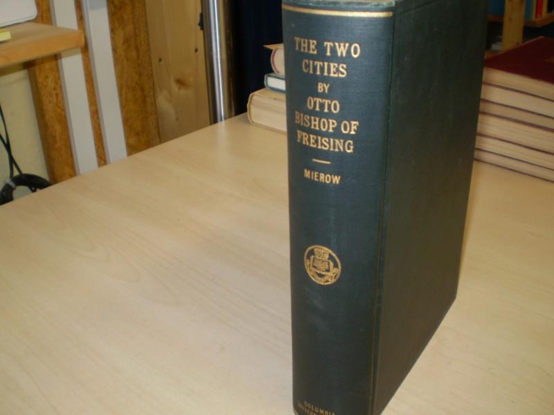 Otto, Bishop of Freising: The two cities. A chronicle of universal history to the year 1146 A. D.. Translated in full with introduction and notes by Charles Christopher Mierow. Ed. by Austin P. Evans and Charles Knapp. 1st edition.