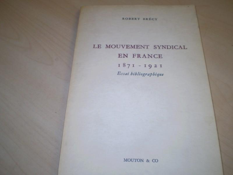 Brecy, Robert. LE MOUVEMENT SYNDICAL EN FRANCE. 1871 - 1921. Essai bibliographique.