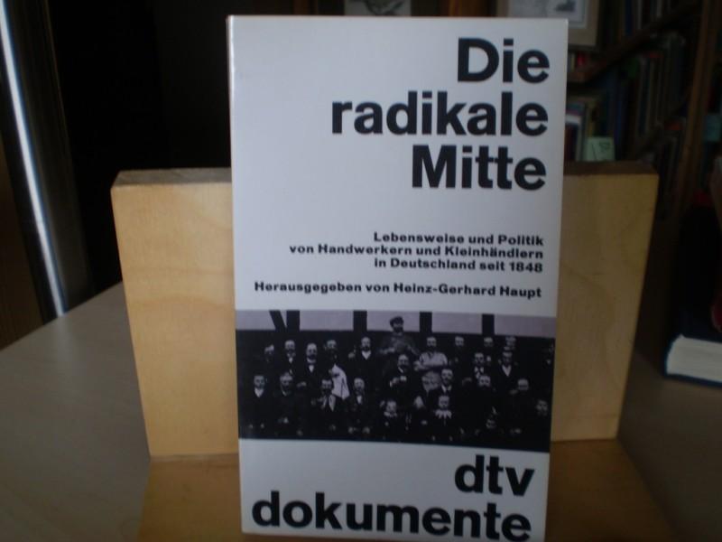 Haupt, Heinz-Gerhard (Hrg). DIE RADIKALE MITTE. Lebensweise und Politik von Handwerkern und Kleinhndlern in Deutschland seit 1848. 1. Aufl.
