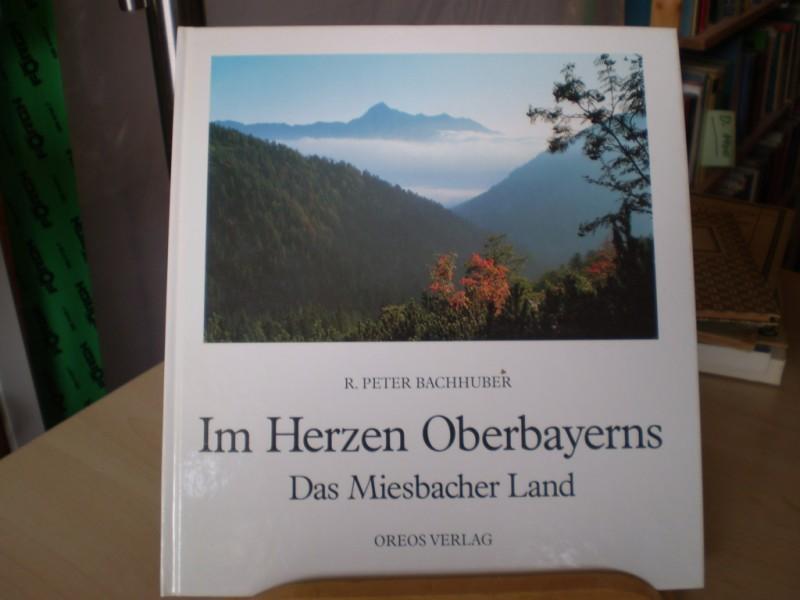 Bachhuber, R. Peter. IM HERZEN OBERBAYERNS. Das Miesbacher Land.