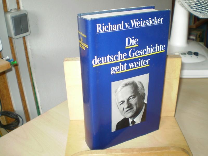 Weizscker, Richard von. Die deutsche Geschichte geht weiter.