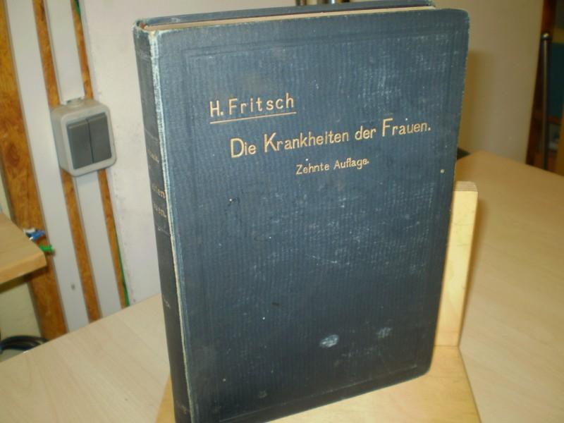 Fritsch, Heinrich: Die Krankheiten der Frauen fr rzte und Studierende. 10. vielf. verb. Aufl.