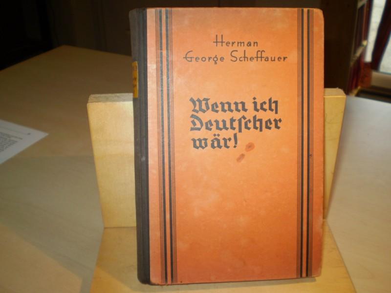 Scheffauer, Herman George. WENN ICH DEUTSCHER WR! die Offenbarungen eines Amerikaners ber Deutschlands Gre und Tragik.