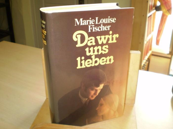 Fischer, Marie Louise. DA WIR UNS LIEBEN.