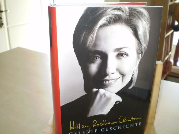 Clinton, Hillary Rodham: Gelebte Geschichte . 1. Aufl.