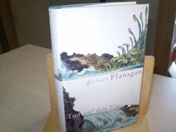 Flanagan, Richard. TOD AUF DEM FLUSS. Deutsch von Peter Knecht.
