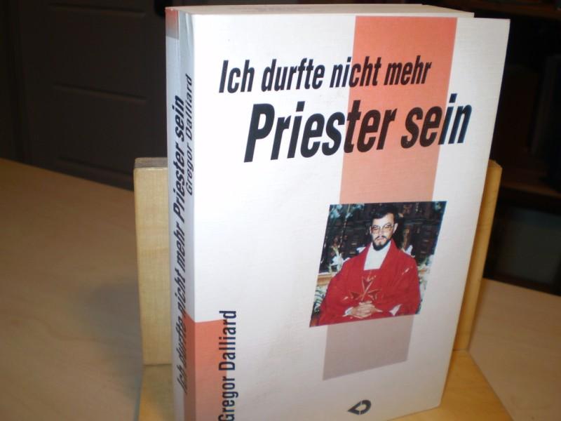 Dalliard, Gregor : Ich durfte nicht mehr Priester sein. 2. Auflage.