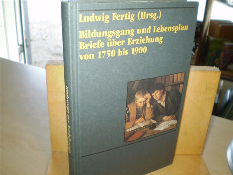 Fertig, Ludwig (Hg.). BILDUNGSGANG UND LEBENSPLAN. Briefe ber Erziehung von 1750 - 1900.