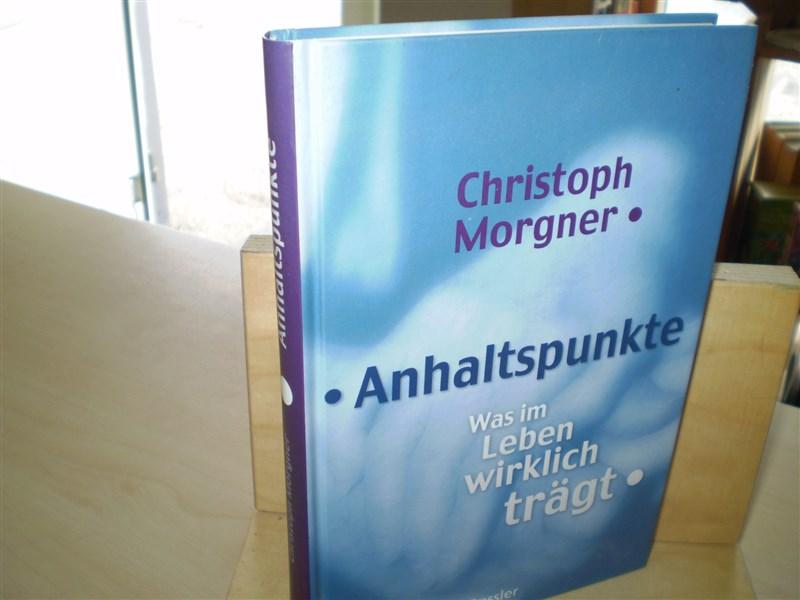 Morgner, Christoph Anhaltspunkte. was im Leben wirklich trgt.