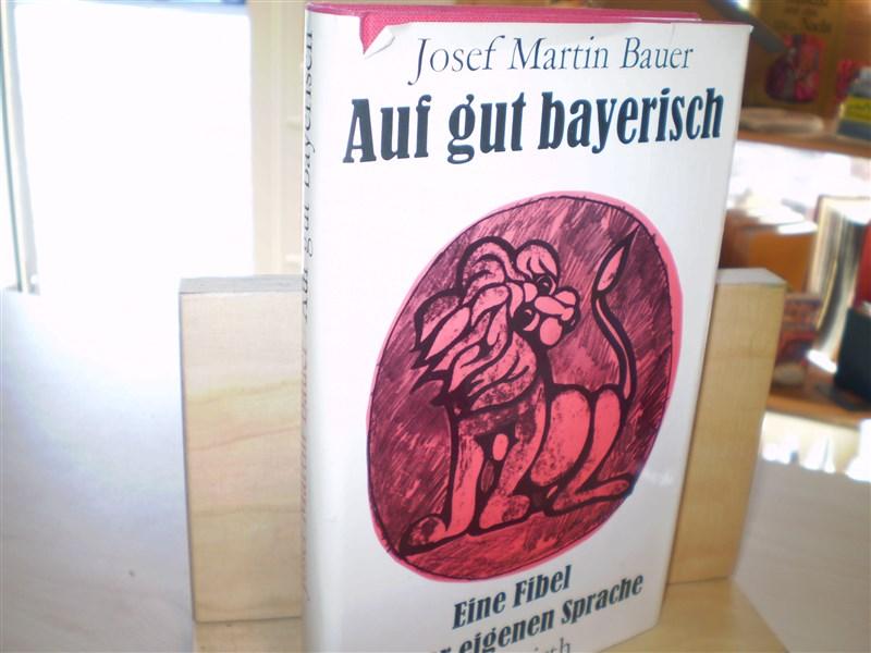 Bauer, Josef Martin. AUF GUT BAYERISCH. Eine Fibel unserer eigenen Sprache.