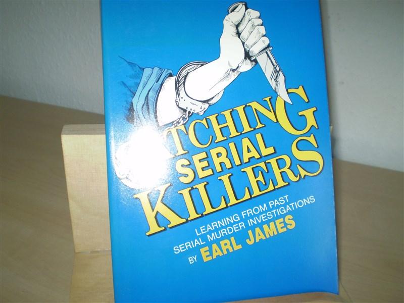 James, Earl. CATCHING SERIAL KILLERS. Learning from Past Serial Murder Investigations.
