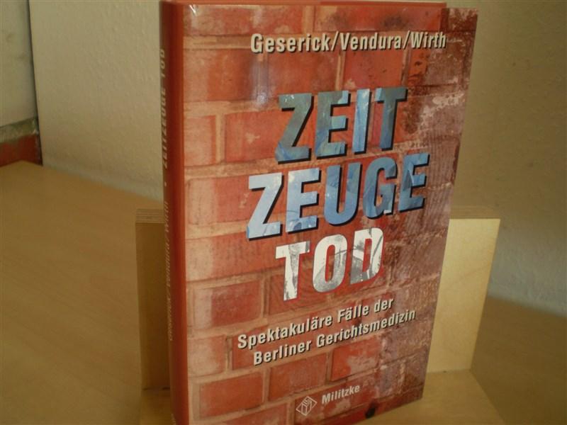 Geserick, Gunther; Klaus Vendura und Ingo Wirth. ZEITZEUGE TOD. Spektakulre Flle der Berliner Gerichtsmedizin. 1. Aufl.