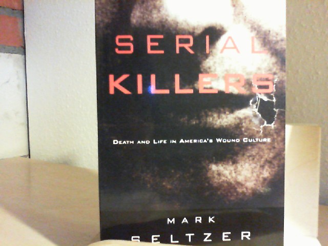 Seltzer, Mark: SERIAL KILLERS Death and Life in America's Wound Culture