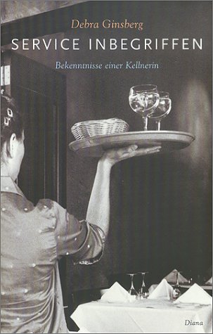 Ginsberg, Debra: Service inbegriffen : Bekenntnisse einer Kellnerin. Aus dem Amerikan. von Evelin Sudakowa-Blasberg