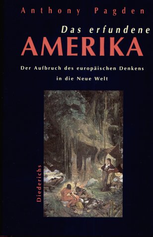 Pagden, Anthony: Das erfundene Amerika : der Aufbruch des europischen Denkens in die Neue Welt. Aus dem Engl. von Joachim Rehork