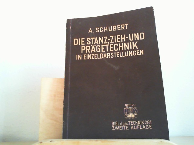 SCHUBERT, A.: Die Stanz-, Zieh- und Prge-Technik und verwandte Gebiete in Einzeldarstellungen. 2. Auflage; Bilbliothek der gesamten Technik, 281.
