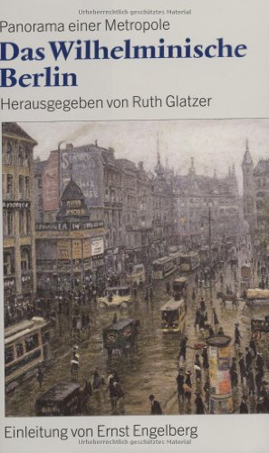 Das wilhelminische Berlin : Panorama einer Metropole 1890 - 1918. Einl. von Ernst Engelberg 1. Aufl. - Glatzer, Ruth
