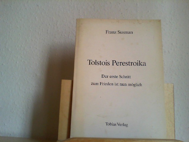 Susman, Franz (Verfasser): Tolstois Perestroika : der erste Schritt zum Frieden ist mglich. Franz Susman 1. Aufl.