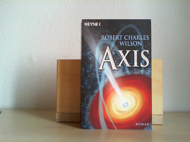 Axis : Roman. Robert Charles Wilson. Aus dem kanadischen Engl. von Karsten Singelmann Dt. Erstausg.