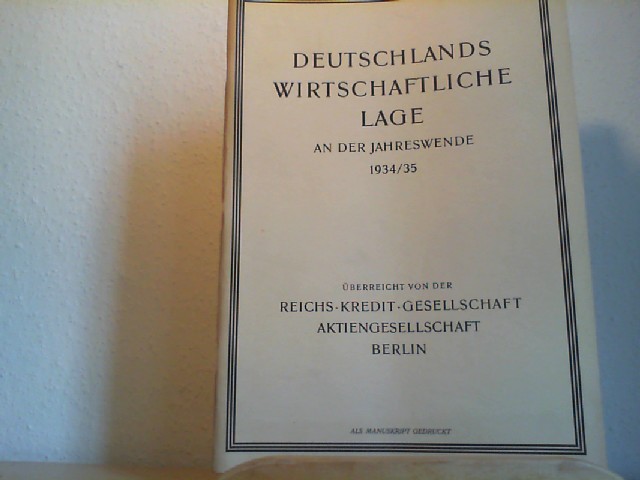 Reichs-Kredit-Gesellschaft Aktiengesellschaft [Hrsg.]: Deutschlands wirtschaftliche Lage an der Jahreswende 1934/35. Als Manuskript gedruckt.