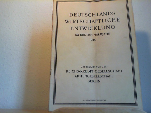 Reichs-Kredit-Gesellschaft Aktiengesellschaft [Hrsg.]: Deutschlands wirtschaftliche Entwicklung im ersten Halbjahr 1935. Als Manuskript gedruckt.