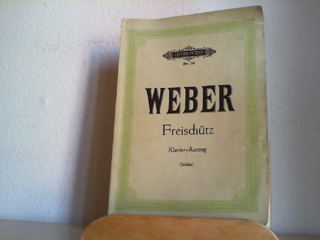 C. M. von Weber / Kurt Soldan: Der Freischtz. Romantische Oper in drei Aufzgen , Klavier - Auszug , Edition Peters Nr. 79