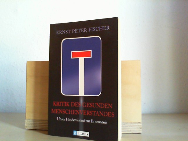 Fischer, Ernst Peter (Verfasser): Kritik des gesunden Menschenverstandes : unser Hindernislauf zur Erkenntnis. Ernst Peter Fischer / Ullstein ; 36406 1. Aufl.