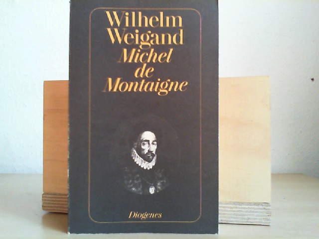 Michel de Montaigne : e. Biographie. Wilhelm Weigand / Diogenes-Taschenbuch ; 21283