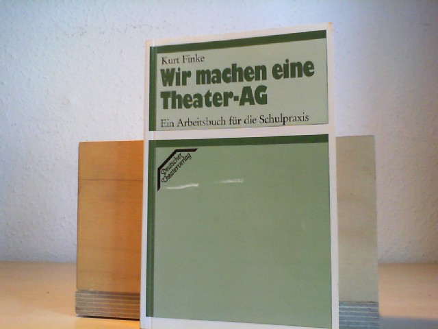 Finke, Kurt (Verfasser): Wir machen eine Theater-AG : e. Arbeitsbuch für d. Schulpraxis. Kurt Finke