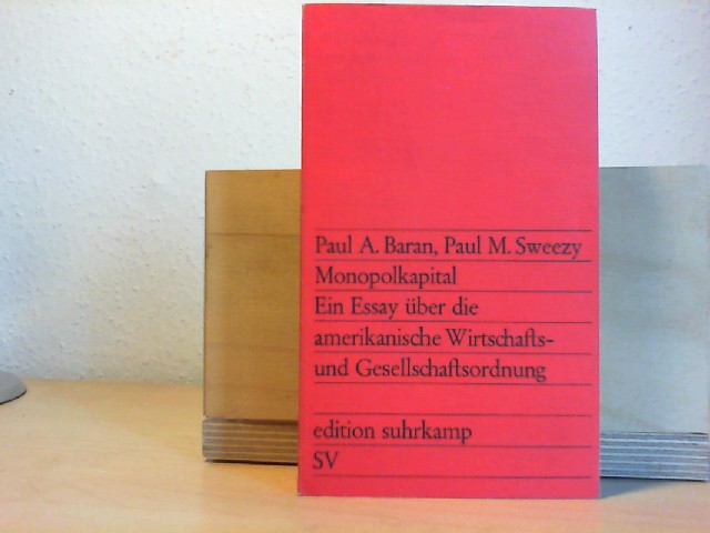 Baran, Paul A. (Verfasser) und Paul Marlor (Verfasser) Sweezy: Monopolkapital : e. Essay ber d. amerikan. Wirtschafts- u. Gesellschaftsordnung. Paul A. Baran; Paul M. Sweezy. [Aus d. Amerikan. bers. von Hans-Werner Sass] / edition suhrkamp ; 636 1. Aufl.