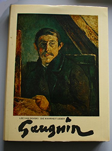 Die Wahrheit über Gauguin : mit e. Katalog d. Gemälde. Lee van Dowski 1. Aufl.