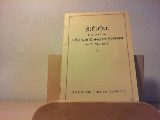  Festreden gehalten beim 50jhrigen Synagogen-Jubilum am 21. Mai 1927. Nachdruck. Israelitische Gemeinde Heilbronn.