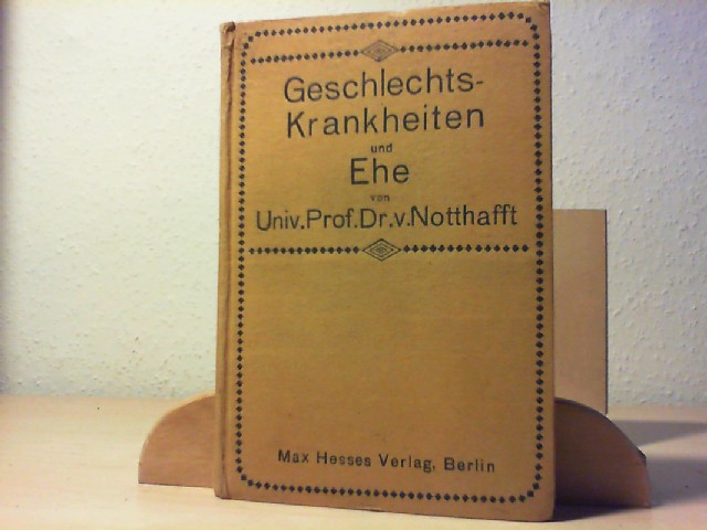 v.Notthafft-Mnchen.: Geschlechtskrankheiten und Ehe. Geschlechtsleben: Band 1. 2. Aufl., 6.-11. Tsd.