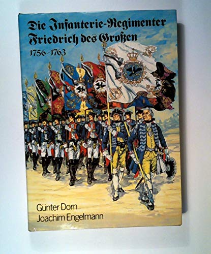 Dorn, Gnter (Mitwirkender) und Joachim (Mitwirkender) Engelmann: Die Infanterie-Regimenter Friedrich des Grossen : 1756 - 1763. Gnter Dorn ; Joachim Engelmann