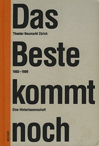 Das Beste kommt noch : 1993 - 1999 ; eine Hinterlassenschaft. Theater Neumarkt Zürich