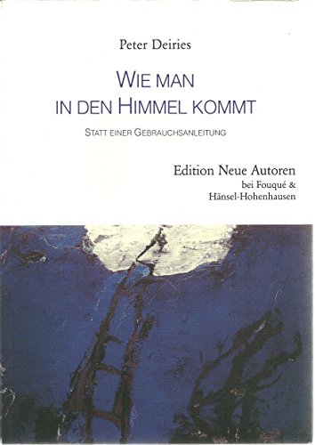 Deiries, Peter (Verfasser): Wie man in den Himmel kommt : statt einer Gebrauchsanleitung. Peter Deiries / Edition neue Autoren bei Fouqu & Hnsel-Hohenhausen 1. Aufl.