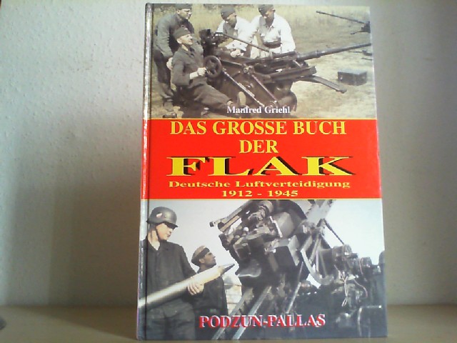 Griehl, Manfred (Mitwirkender): Das groe Buch der Flak : deutsche Luftverteidigung 1912 - 1945. Manfred Griehl