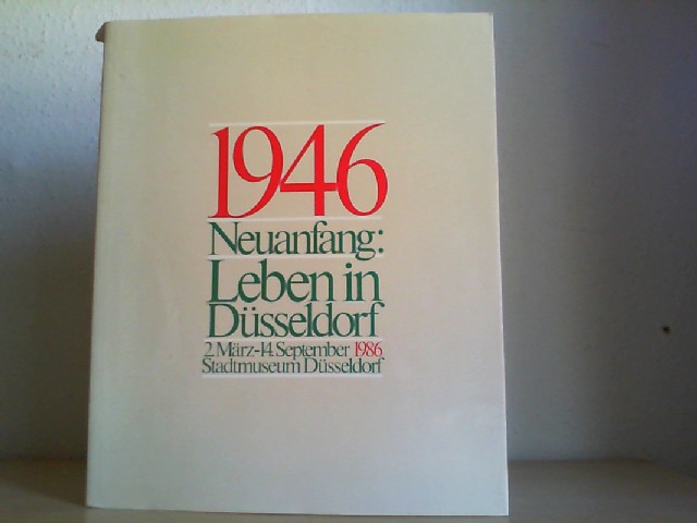  1946 Neuanfang: Leben in Dsseldorf : 2. Mrz - 14. September 1986, Stadtmuseum Dsseldorf ; zum 40jhrigen Bestehen d. Landeshauptstadt Dsseldorf .