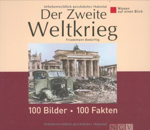 Bedrftig, Friedemann (Mitwirkender): Der Zweite Weltkrieg : [100 Bilder - 100 Fakten]. Friedemann Bedrftig / Wissen auf einen Blick