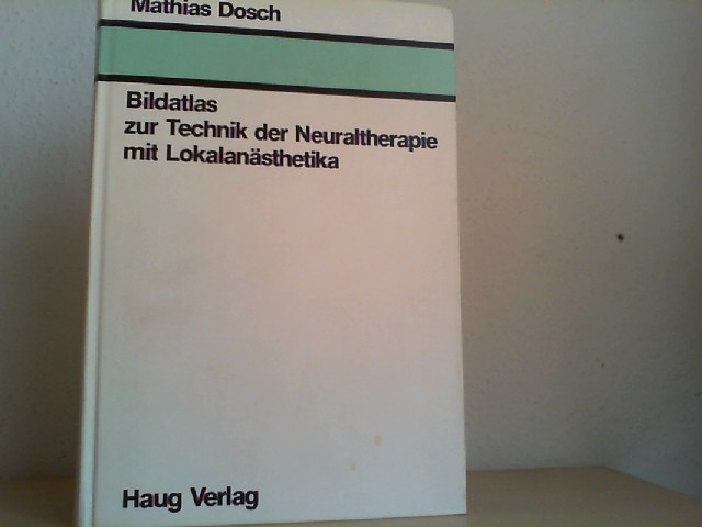 Bildatlas zur Technik der Neuraltherapie mit Lokalanästhetika. von Mathias Dosch. Mit e. Geleitw. von Otto Bergsmann 2., verb. u. erw. Aufl.