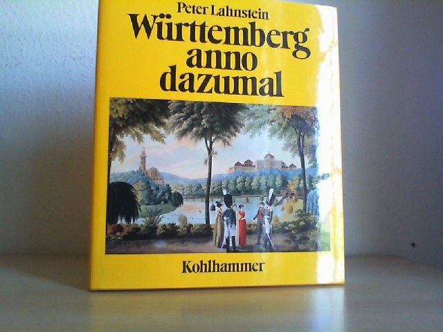 Lahnstein, Peter (Verfasser): Wrttemberg anno dazumal : Streifzge in d. Vergangenheit. Peter Lahnstein 3. Aufl.