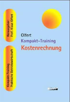 Kompakt-Training Kostenrechnung. Klaus Olfert / Kompakt-Training Praktische Betriebswirtschaft 3., durchges. Aufl. - Olfert, Klaus (Verfasser)