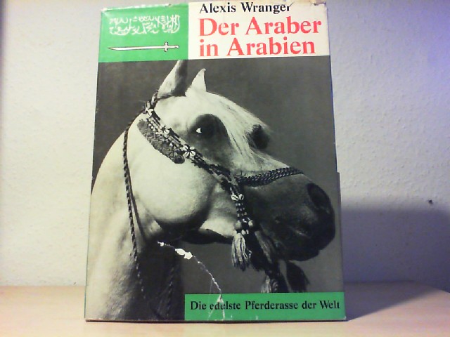 Wrangel, Alexis von: Der Araber in Arabien. Die edelste Pferderasse der Welt.