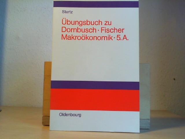  Dornbusch, Rudiger: Makrokonomik; Teil: bungsbuch. Von Richard Startz. Aus dem Amerikan. bertr. von Bernhard Eckwert 5. Aufl.