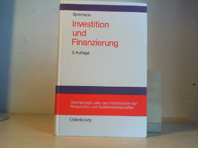 Investition und Finanzierung. von Klaus Spremann / Oldenbourgs Lehr- und Handbücher der Wirtschafts- und Sozialwissenschaften 3., vollst. überarb u. erw. Aufl.