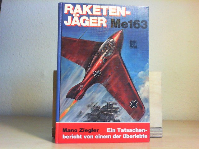 ZIEGLER, MANO: Raketenjger Me 163 : erschienen in d. Flug-Revue unter d. Titel Das Kraftei und ich ; e. Tatsachenbericht von einem, der berlebte. 7. Aufl.