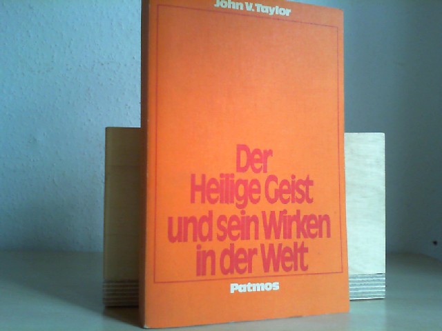 Taylor, John Vernon: Der Heilige Geist und sein Wirken in der Welt. John V. Taylor. [Aus d. Engl. bers. von Franz Joseph Schierse] 1. Aufl.