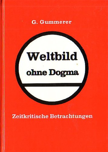 Weltbild ohne Dogma : zeitkrit. Betrachtungen. 4., neu bearb. Aufl.
