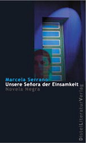 Serrano, Marcela: Unsere Senora der Einsamkeit : novela negra. Aus dem Span. von Elisabeth Mller Dt. Erstausg.